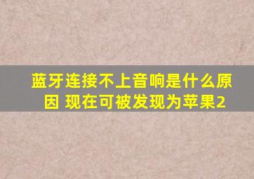 蓝牙连接不上音响是什么原因 现在可被发现为苹果2